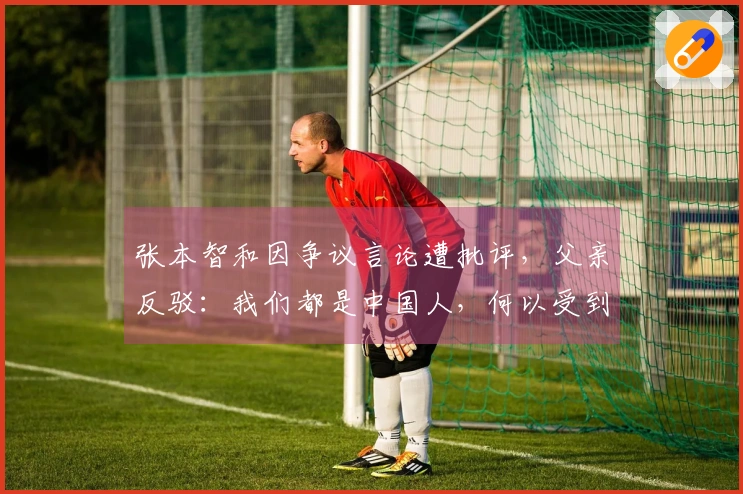 张本智和因争议言论遭批评，父亲反驳：我们都是中国人，何以受到谴责